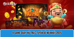 4 Game Quay hũ trực tuyến Dễ Nổ Nhất 2025