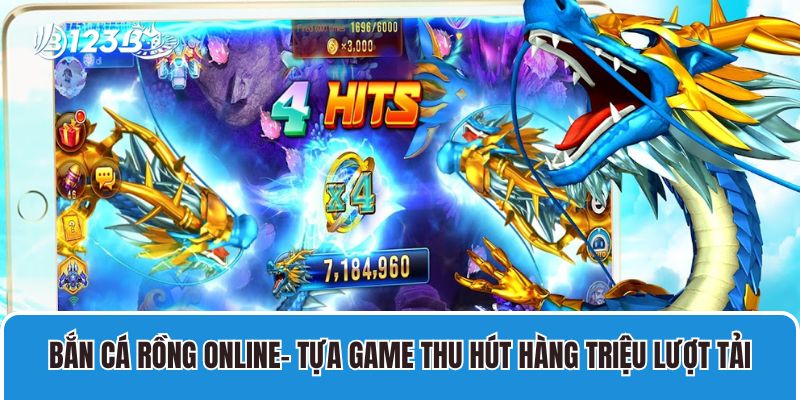 Bắn Cá Rồng 123B Thu Hút Hàng Triệu Lượt Tải Về Máy 1 Bắn Cá Rồng online- Tựa game thu hút hàng triệu lượt tải
