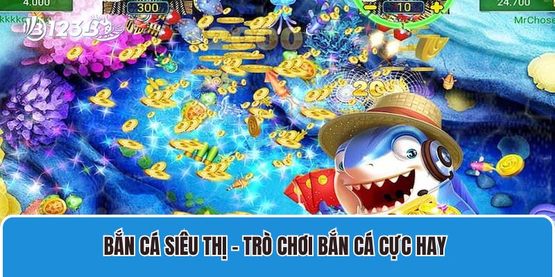 Bắn cá Siêu thị – Trò chơi bắn cá cực hay 