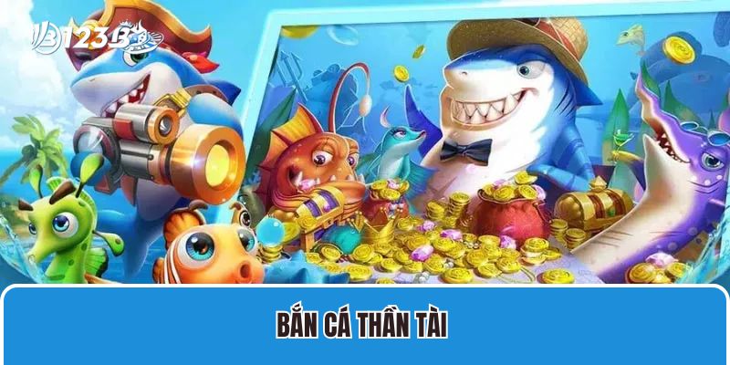 Bắn Cá Thần Tài 123B Thưởng Lớn, Ưu Đãi Siêu Khủng 1 Bắn cá thần tài