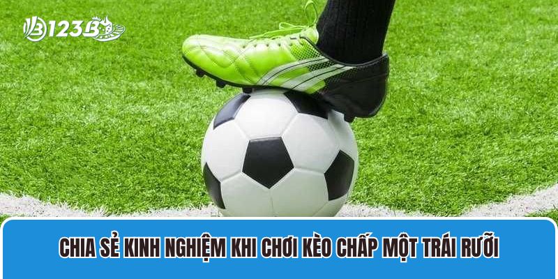Cách Soi Kèo Chấp Một Trái Rưỡi Thắng Tiền Nhà Cái 4 Chia sẻ kinh nghiệm khi chơi kèo chấp một trái rưỡi