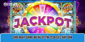 Chơi Ngay Game Nổ Hũ Uy Tín 123B Cực Hấp Dẫn