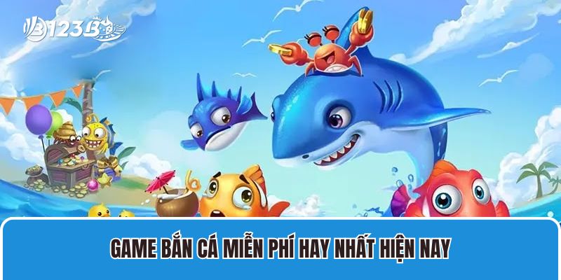 Game Bắn cá miễn phí Hay Nhất Hiện Nay
