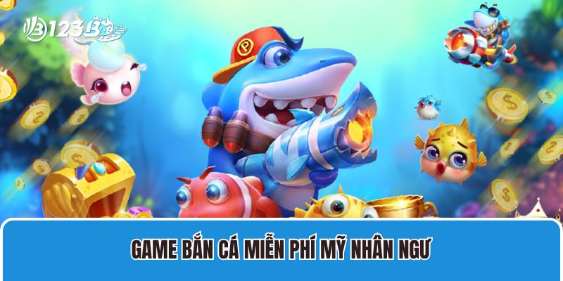 Game Bắn cá miễn phí Mỹ nhân ngư