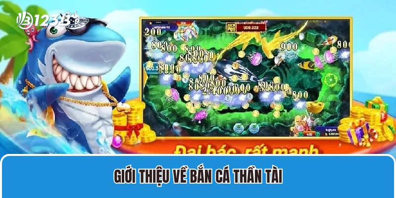 Bắn Cá Thần Tài 123B Thưởng Lớn, Ưu Đãi Siêu Khủng 2 Giới thiệu về bắn cá thần tài