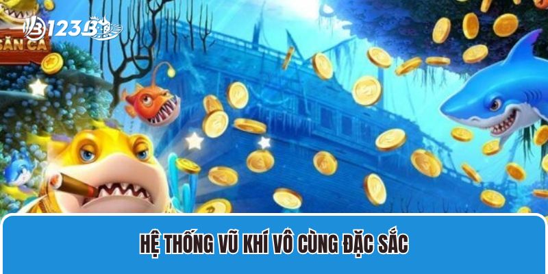 Bắn Cá Thần Tài 123B Thưởng Lớn, Ưu Đãi Siêu Khủng 4 Hệ thống vũ khí vô cùng đặc sắc