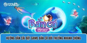 Hướng Dẫn Cài Đặt Game Bắn Cá Đổi Thưởng Nhanh Chóng