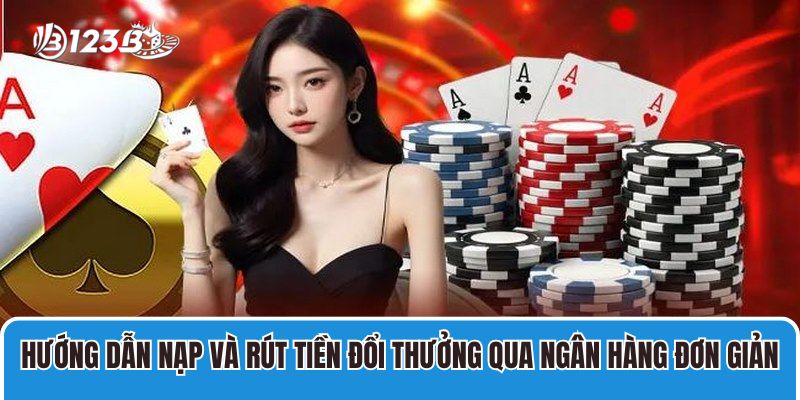 Game Bài Đổi Thưởng Qua ATM 123B Uy Tín, An Toàn, Thưởng Cao 3 Hướng dẫn nạp và rút tiền đổi thưởng qua ngân hàng đơn giản