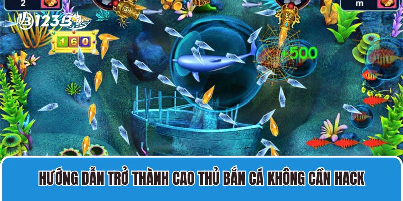Hướng dẫn trở thành cao thủ bắn cá không cần hack