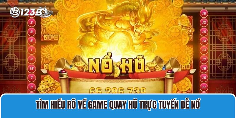 4 Game Quay Hũ Trực Tuyến Dễ Nổ, Thưởng Lớn Nhất 2 Tìm hiểu rõ về game Quay hũ trực tuyến dễ nổ
