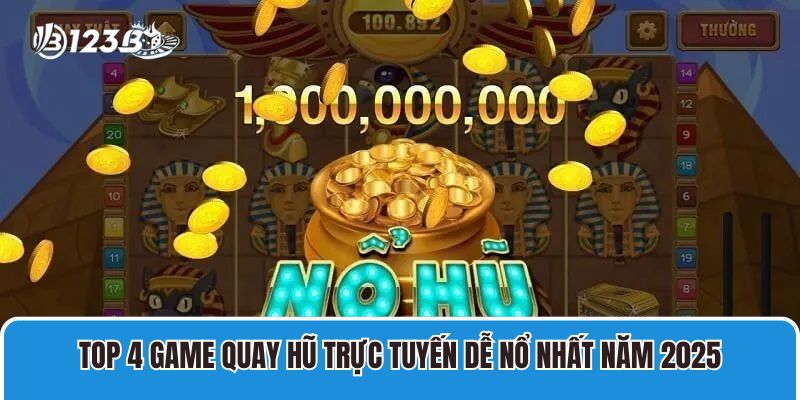 4 Game Quay Hũ Trực Tuyến Dễ Nổ, Thưởng Lớn Nhất 3 Top 4 game Quay hũ trực tuyến dễ nổ nhất năm 2025