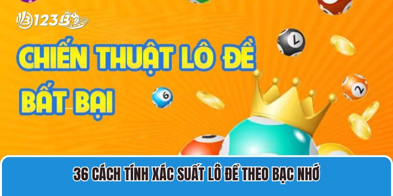 Cách Tính Xác Suất Lô Đề Trúng Cho 3 Miền Bắc, Trung, Nam 4 36 cách tính xác suất lô đề theo bạc nhớ