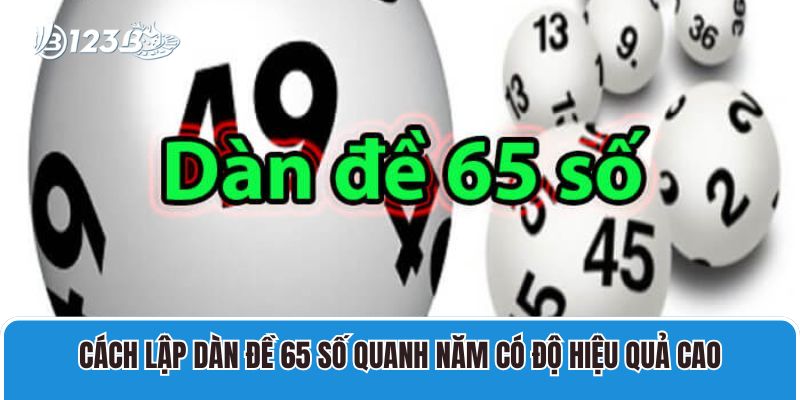 Dàn Đề 65 Số Đánh Quanh Năm Bất Bại Cho Mọi Cược Thủ 3 Cách lập dàn đề 65 số quanh năm có độ hiệu quả cao
