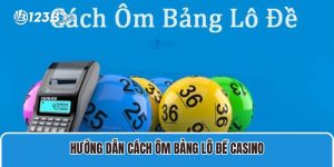 Hướng Dẫn Cách Ôm Bảng Lô Đề Casino