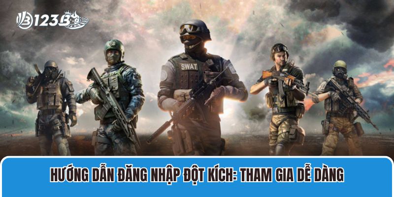 Hướng Dẫn Đăng Nhập Đột Kích Chơi Game Dễ Dàng Nhanh Chóng! 1 Hướng dẫn đăng nhập đột kích: Tham gia dễ dàng
