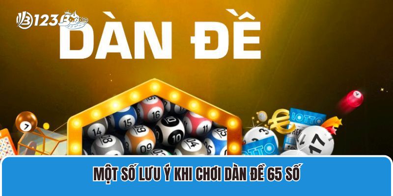 Dàn Đề 65 Số Đánh Quanh Năm Bất Bại Cho Mọi Cược Thủ 4 Một số lưu ý khi chơi dàn đề 65 số