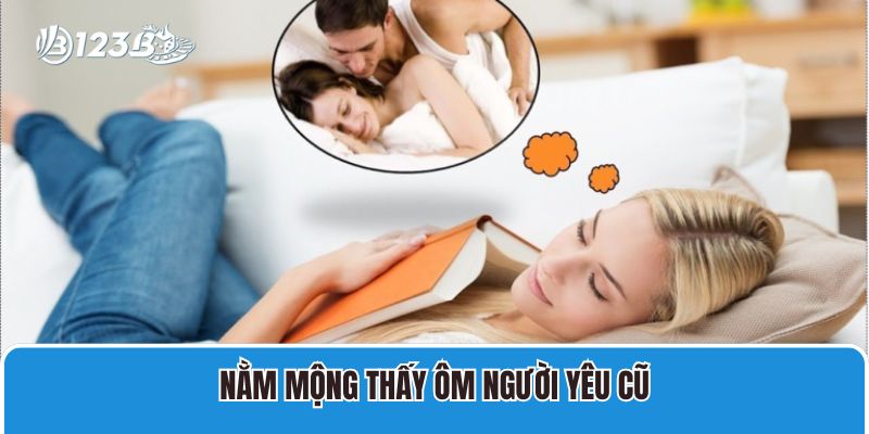 Nằm mộng thấy ôm người yêu cũ