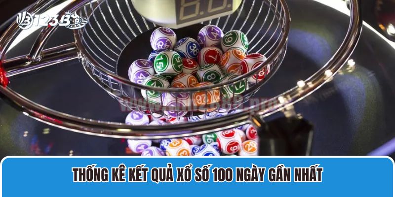 Thống kê kết quả xổ số 100 ngày gần nhất