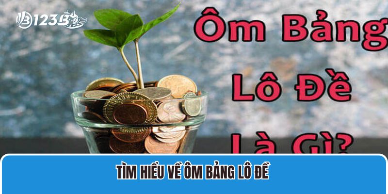 Cách Ôm Bảng Lô Đề Tăng Tỷ Lệ Thắng, Tránh Lỗ Vốn 2 Tìm hiểu về Ôm bảng lô đề