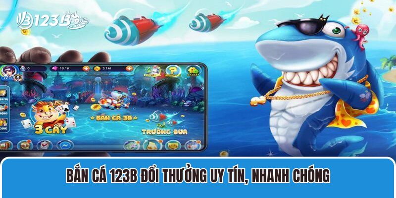 Bắn cá 123B đổi thưởng uy tín, nhanh chóng