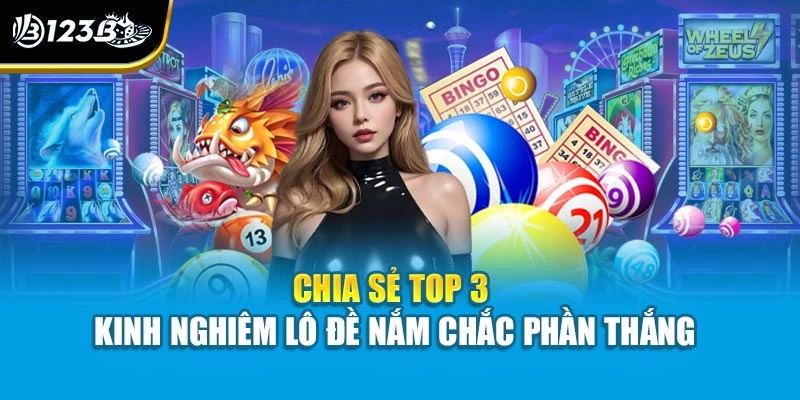 Bật Mí Kinh Nghiệm Lô Đề 123B Giúp Người Chơi Trúng Lớn 3 Chia sẻ top 3 kinh nghiêm lô đề nắm chắc phần thắng