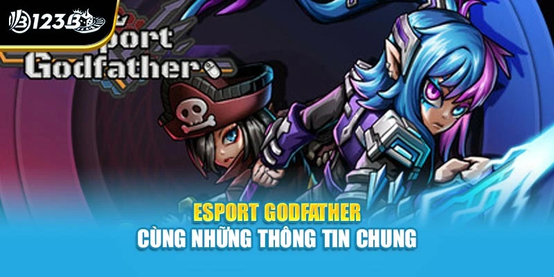Esport Godfather - Tựa Game Esports Đẳng Cấp Tại 123B 2 Esport Godfather cùng những thông tin chung