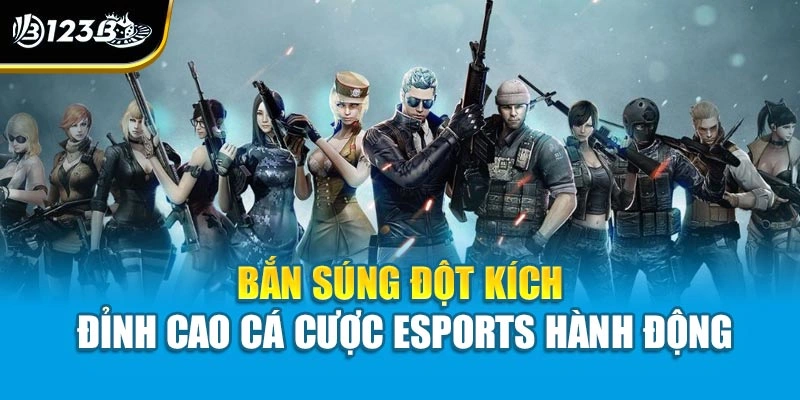 Bắn Súng Đột Kích | Đỉnh Cao Cá Cược Esports Hành Động 1 Bắn Súng Đột Kích | Đỉnh Cao Cá Cược Esports Hành Động
