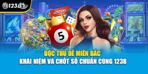 Độc Thủ Đề Miền Bắc - Khái Niệm Và Chốt Số Chuẩn Cùng 123B