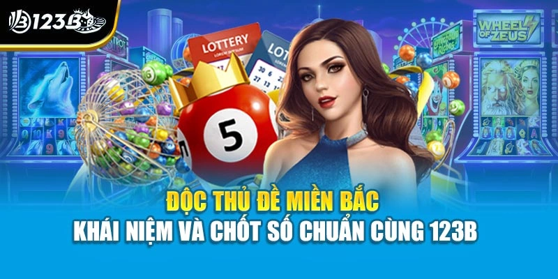 Độc Thủ Đề Miền Bắc - Khái Niệm Và Chốt Số Chuẩn Cùng 123B 1 Độc Thủ Đề Miền Bắc - Khái Niệm Và Chốt Số Chuẩn Cùng 123B