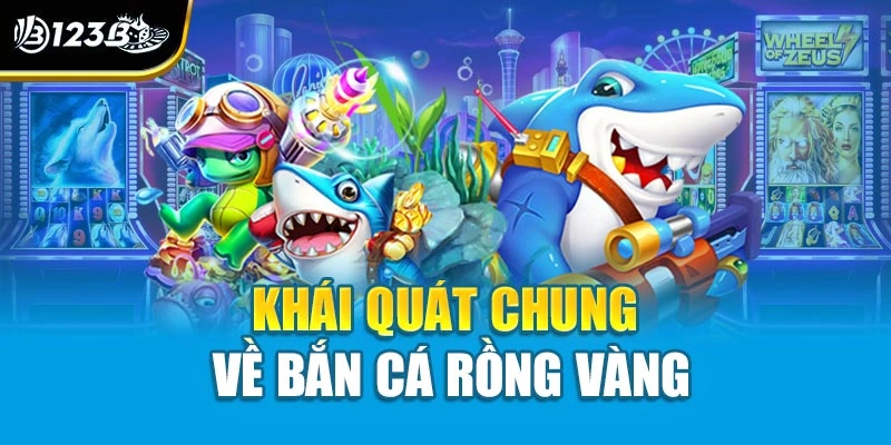 Bắn Cá Rồng Vàng - Chinh Phục Rồng Thần, Rinh Ngàn Kho Báu 2 Khái quát chung về bắn cá Rồng Vàng