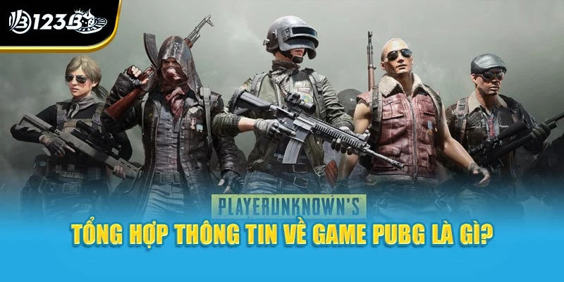 PUBG - Tìm Hiểu Ngay Về Game Hành Động Tại Nhà Cái 123B 2 Tổng hợp thông tin về game PUBG là gì?
