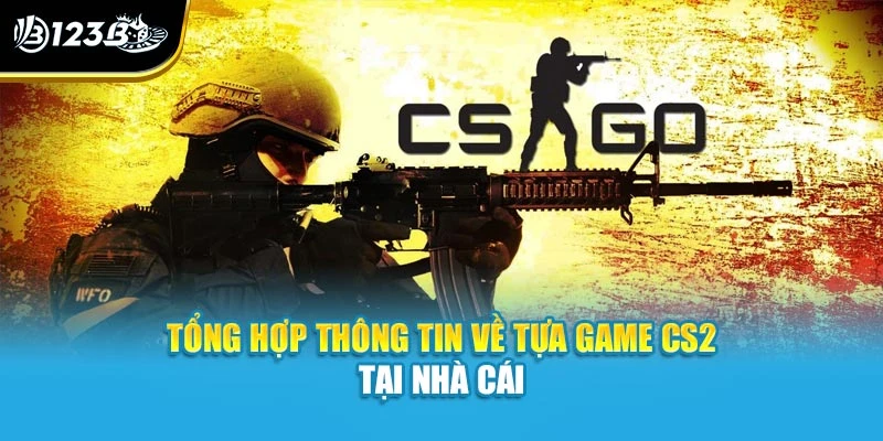 CS2 - Counter - Strike 2 Và Thông Tin Chi Tiết Tại 123B 2 Tổng hợp thông tin về tựa game CS2 tại nhà cái